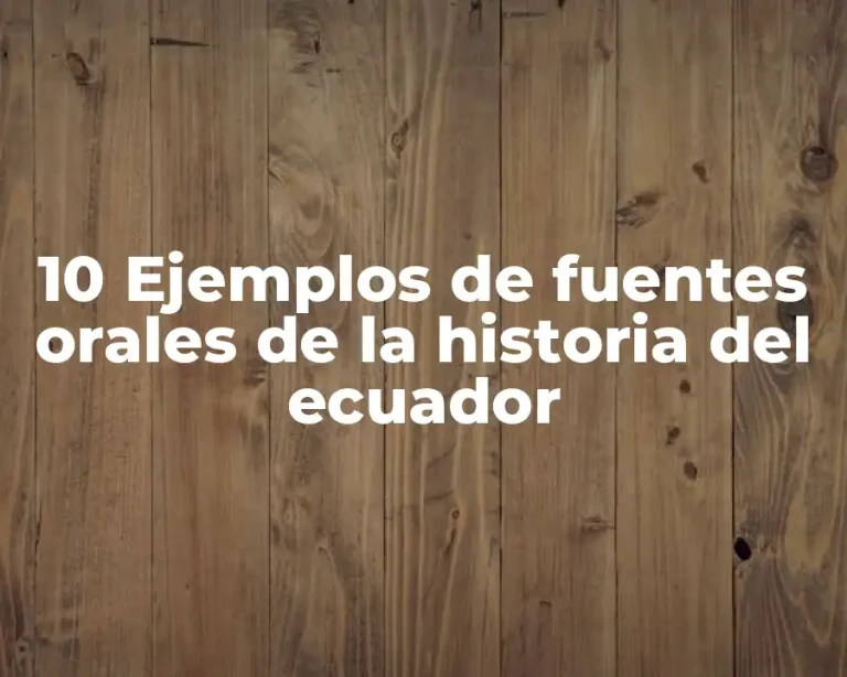 10 Ejemplos de fuentes orales de la historia del ecuador
