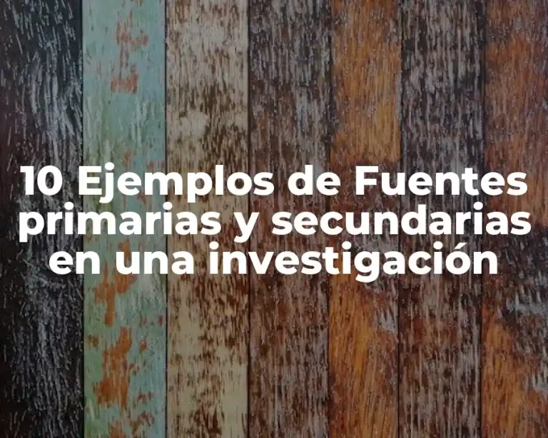 10 Ejemplos de Fuentes primarias y secundarias en una investigación