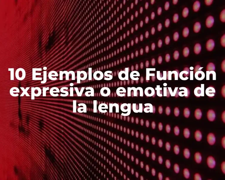 10 Ejemplos de Función expresiva o emotiva de la lengua