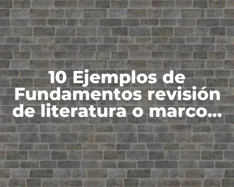 10 Ejemplos de Fundamentos revisión de literatura o marco teórico