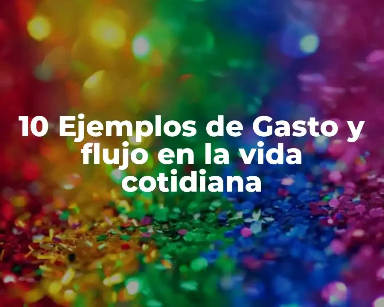 10 Ejemplos de Gasto y flujo en la vida cotidiana