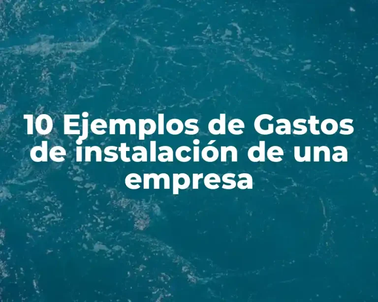 10 Ejemplos de Gastos de instalación de una empresa