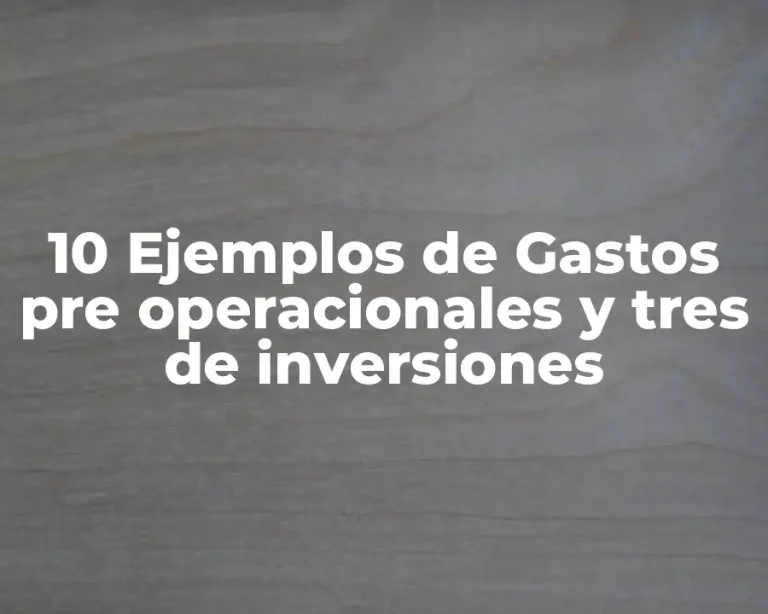 10 Ejemplos de Gastos pre operacionales y tres de inversiones