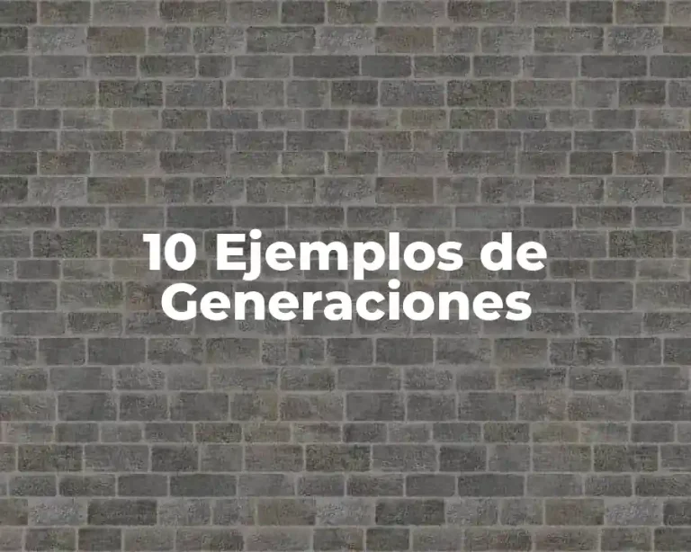 10 Ejemplos de Generaciones