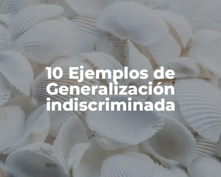10 Ejemplos de Generalización indiscriminada