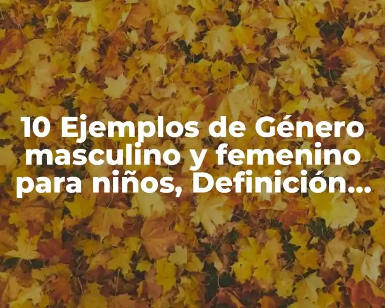 10 Ejemplos de Género masculino y femenino para niños, Definición, Diferencias y para que sirve