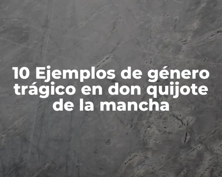 10 Ejemplos de género trágico en don quijote de la mancha