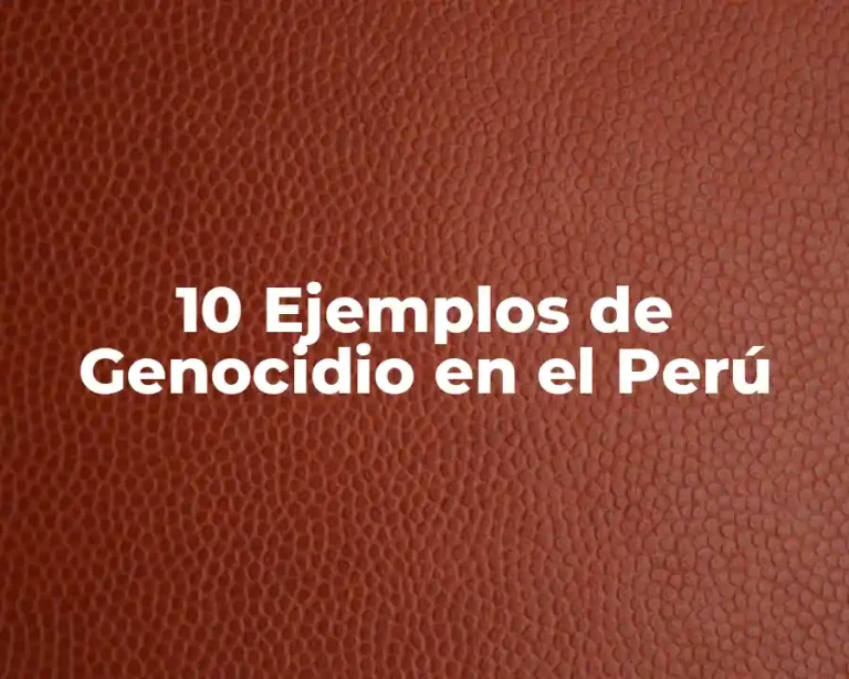 10 Ejemplos de Genocidio en el Perú