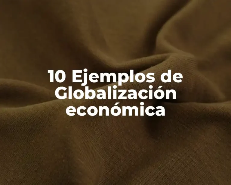 10 Ejemplos de Globalización económica