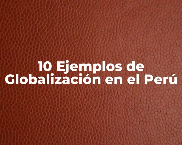 10 Ejemplos de Globalización en el Perú