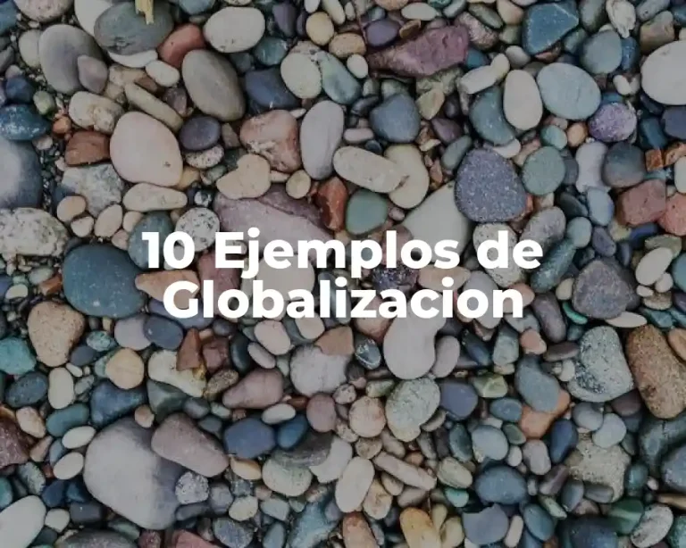 10 Ejemplos de Globalizacion