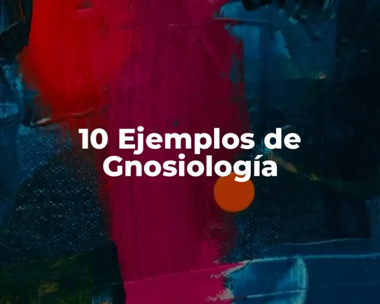 10 Ejemplos de Gnosiología