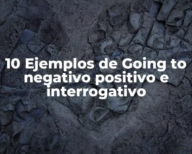 10 Ejemplos de Going to negativo positivo e interrogativo