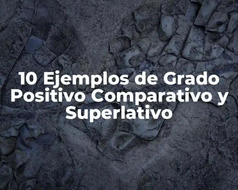 10 Ejemplos de Grado Positivo Comparativo y Superlativo