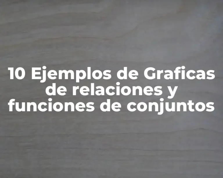 10 Ejemplos de Graficas de relaciones y funciones de conjuntos