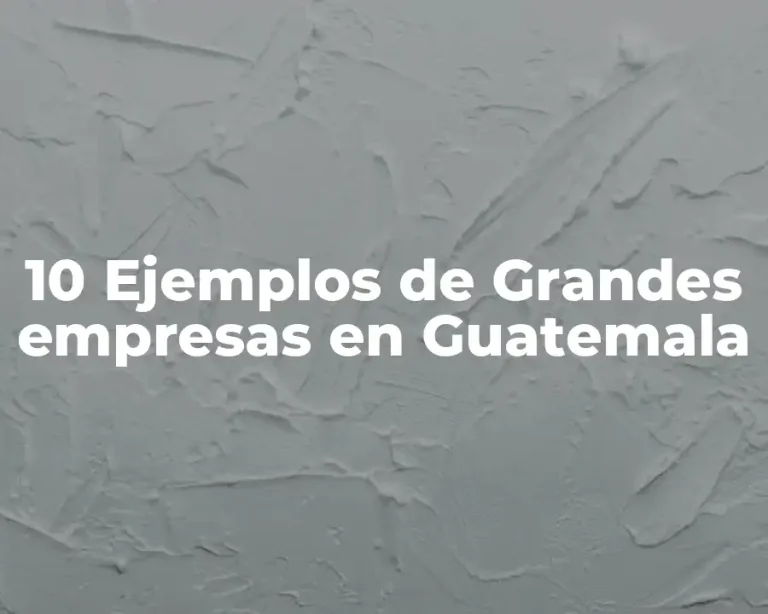 10 Ejemplos de Grandes empresas en Guatemala