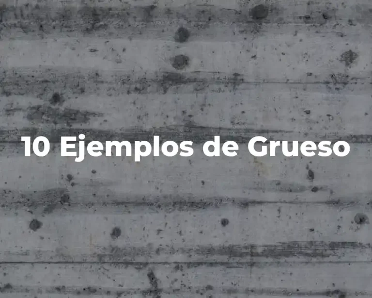 10 Ejemplos de Grueso
