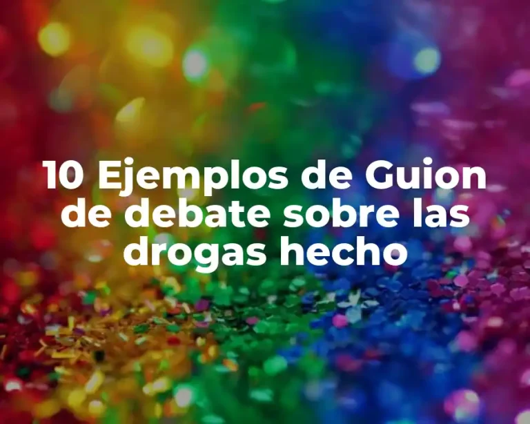 10 Ejemplos de Guion de debate sobre las drogas hecho
