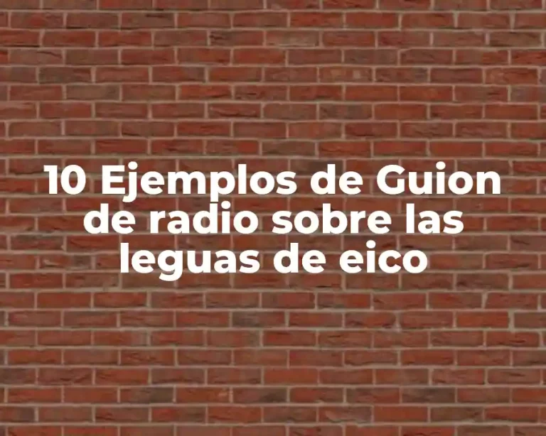 10 Ejemplos de Guion de radio sobre las leguas de eico