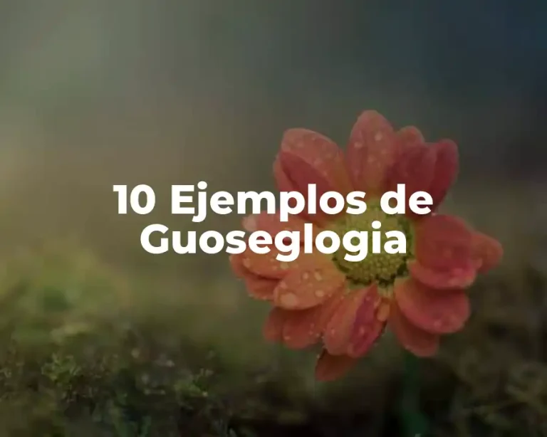 10 Ejemplos de Guoseglogia
