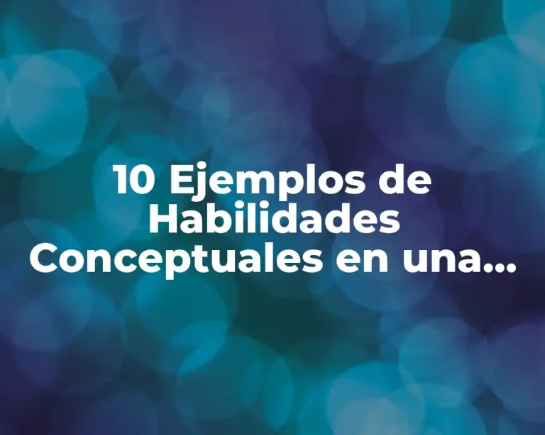 10 Ejemplos de Habilidades Conceptuales en una Empresa