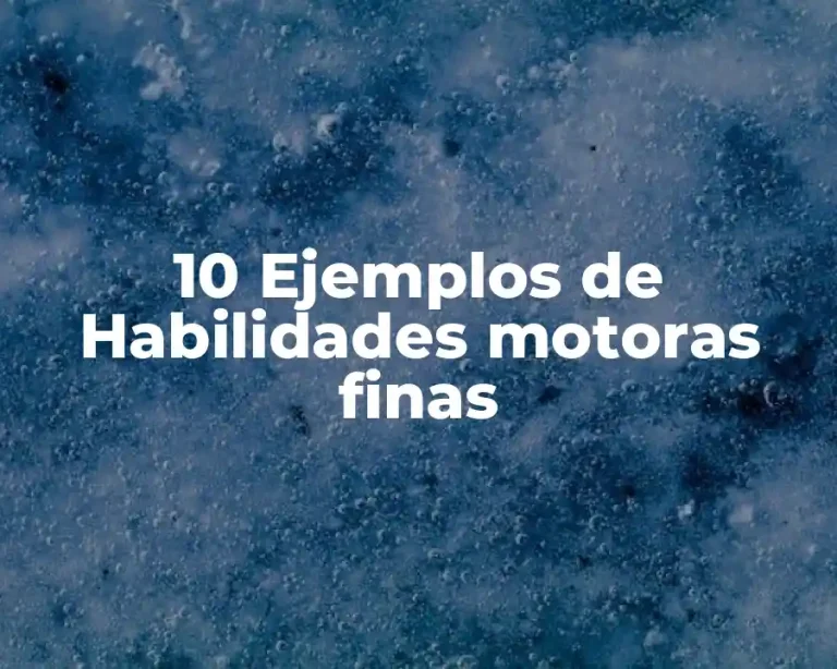 10 Ejemplos de Habilidades motoras finas