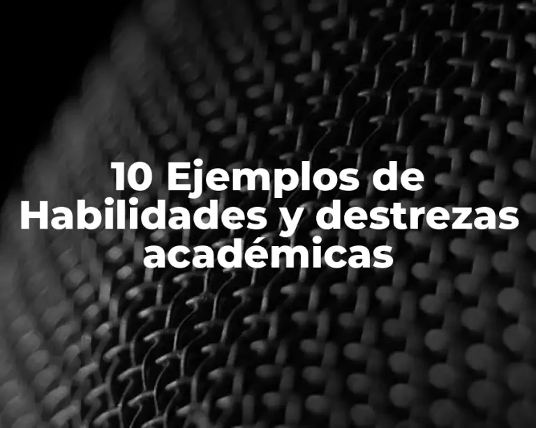10 Ejemplos de Habilidades y destrezas académicas