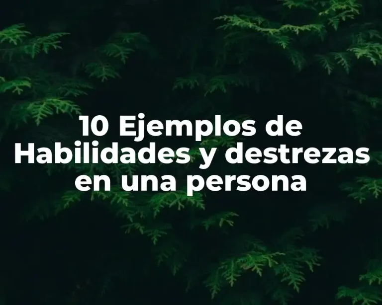 10 Ejemplos de Habilidades y destrezas en una persona