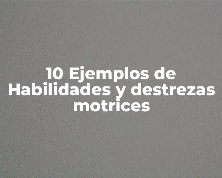 10 Ejemplos de Habilidades y destrezas motrices