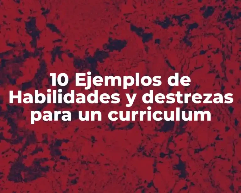 10 Ejemplos de Habilidades y destrezas para un curriculum