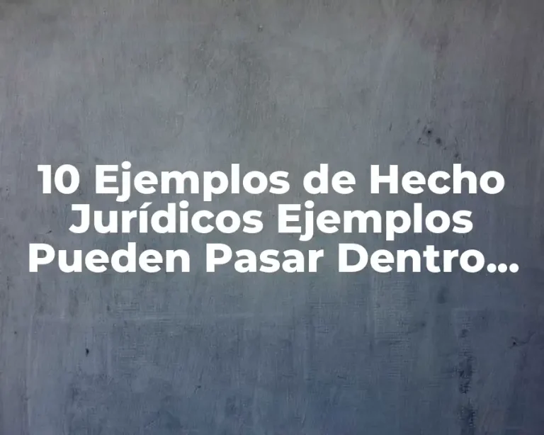 10 Ejemplos de Hecho Jurídicos Ejemplos Pueden Pasar Dentro de una Empresa
