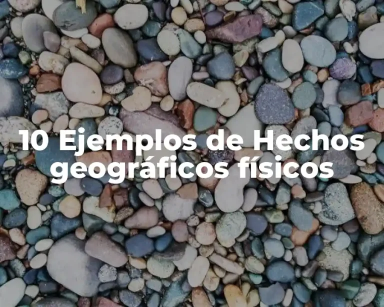 10 Ejemplos de Hechos geográficos físicos