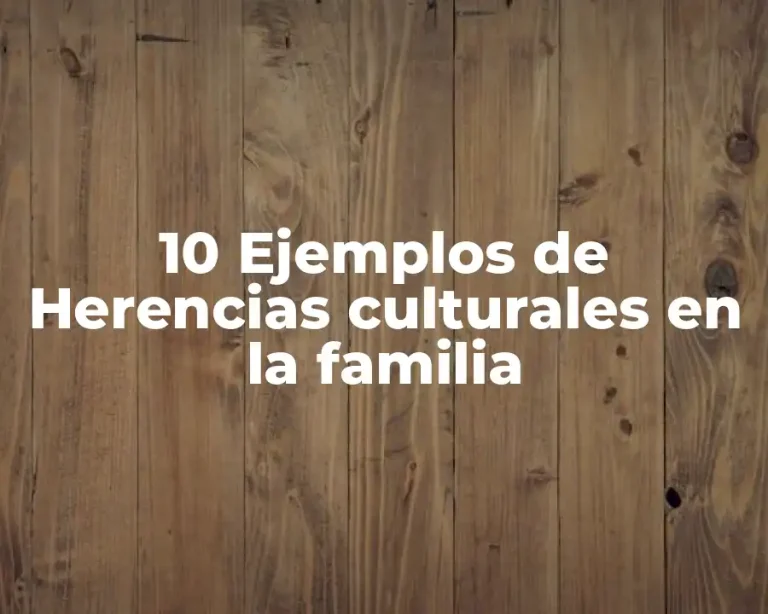 10 Ejemplos de Herencias culturales en la familia