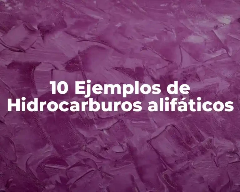 10 Ejemplos de Hidrocarburos alifáticos