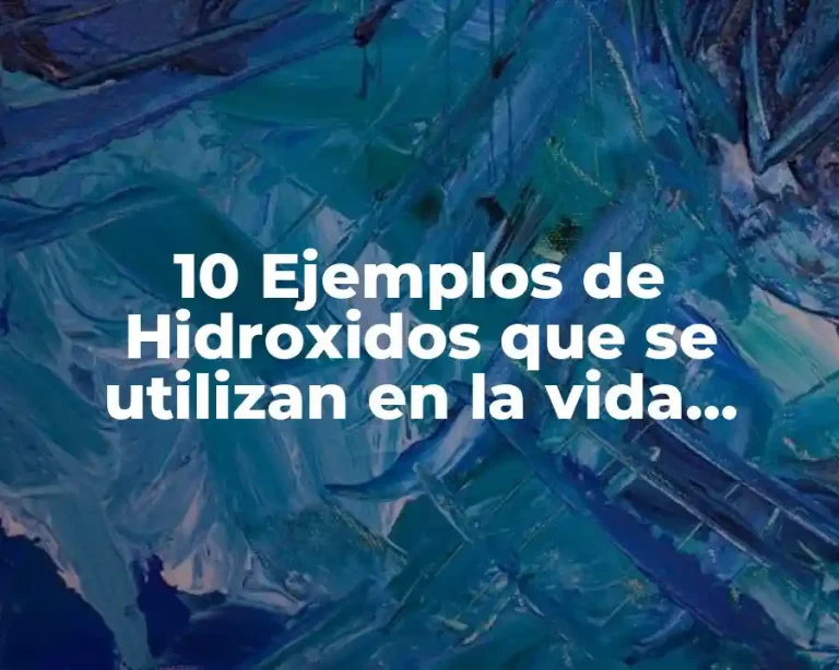10 Ejemplos de Hidroxidos que se utilizan en la vida cotidiana