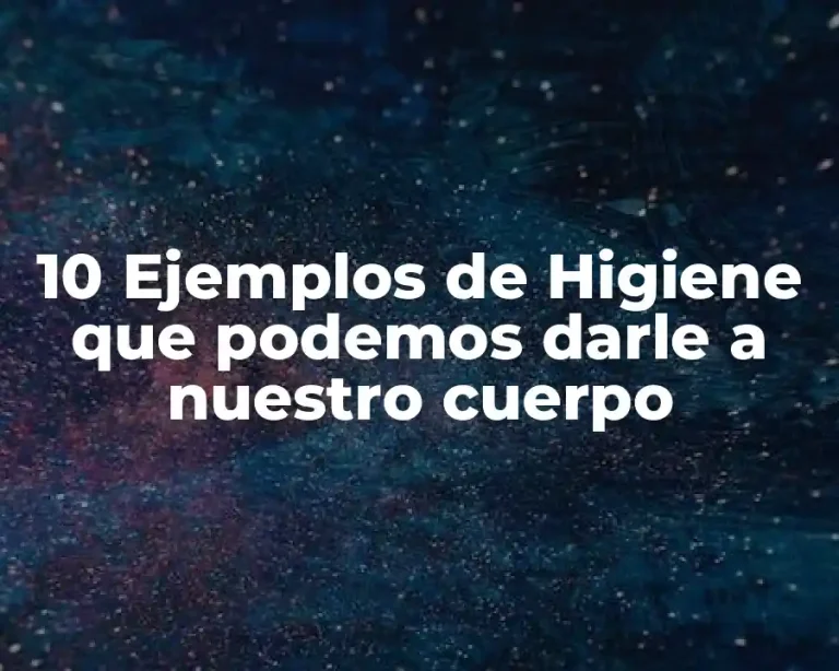 10 Ejemplos de Higiene que podemos darle a nuestro cuerpo