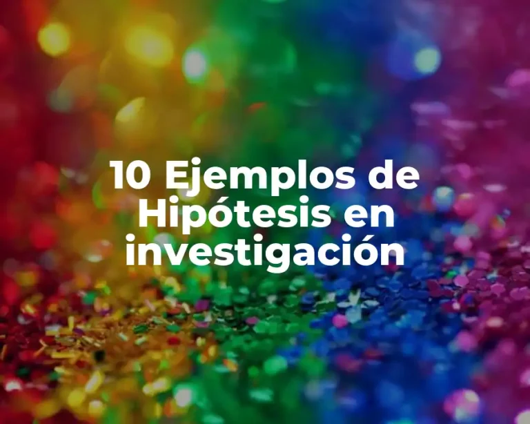 10 Ejemplos de Hipótesis en investigación