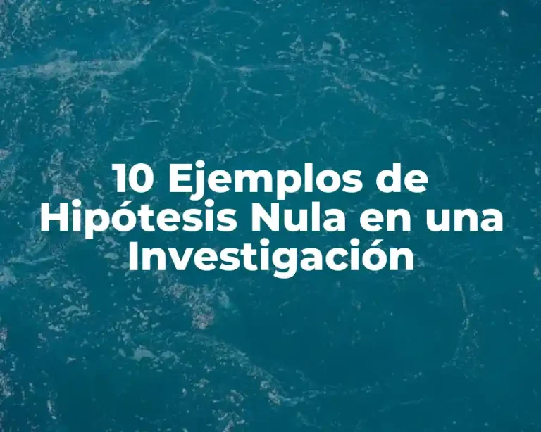 10 Ejemplos de Hipótesis Nula en una Investigación