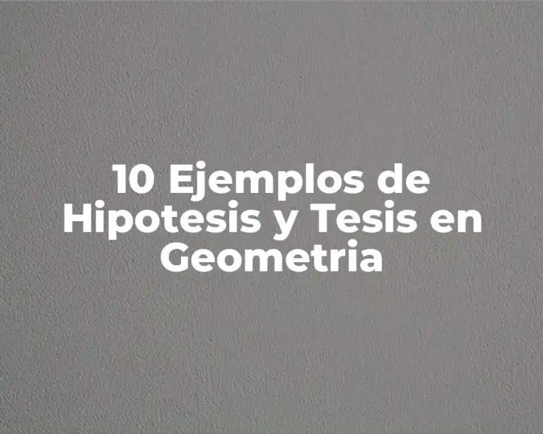 10 Ejemplos de Hipotesis y Tesis en Geometria