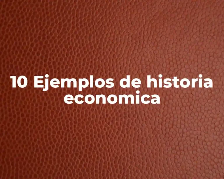 10 Ejemplos de historia economica
