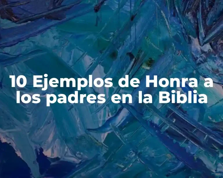 10 Ejemplos de Honra a los padres en la Biblia