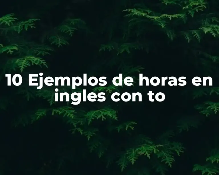 10 Ejemplos de horas en ingles con to