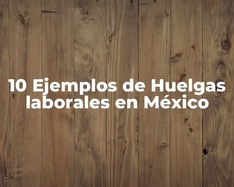10 Ejemplos de Huelgas laborales en México