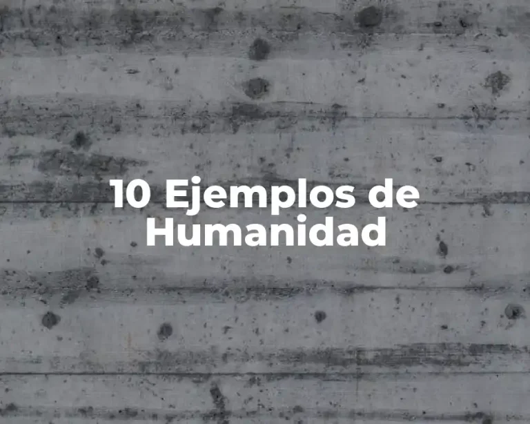 10 Ejemplos de Humanidad