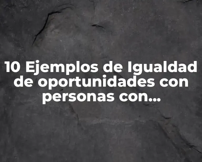 10 Ejemplos de Igualdad de oportunidades con personas con discapacidad