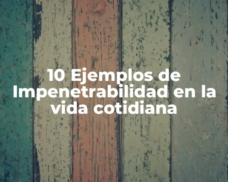 10 Ejemplos de Impenetrabilidad en la vida cotidiana