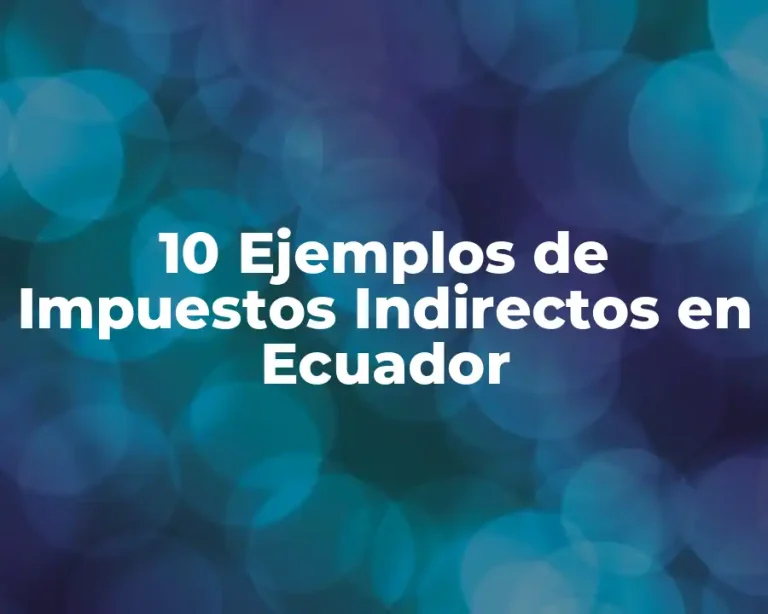 10 Ejemplos de Impuestos Indirectos en Ecuador
