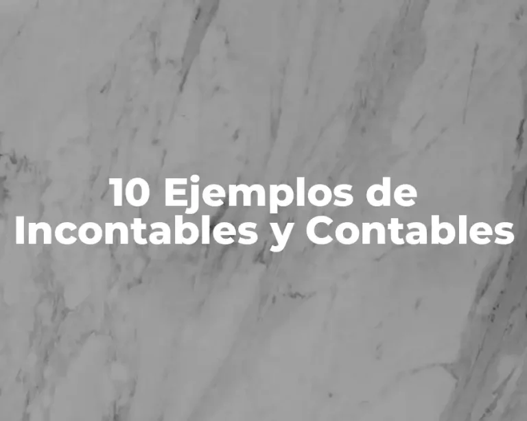 10 Ejemplos de Incontables y Contables