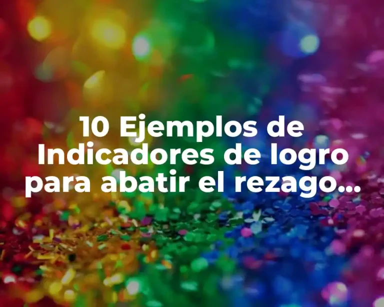 10 Ejemplos de Indicadores de logro para abatir el rezago educativo