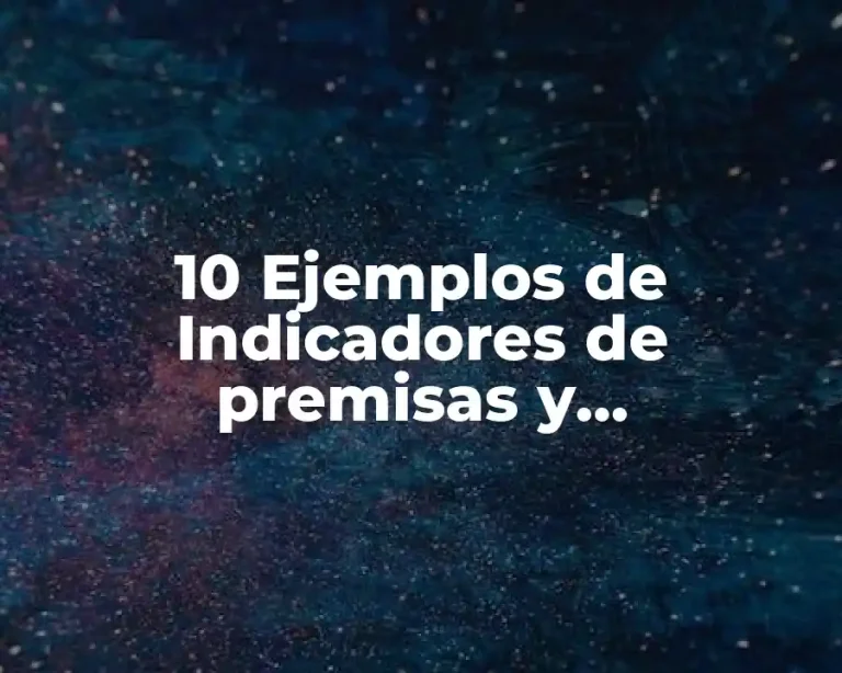 10 Ejemplos de Indicadores de premisas y conclusiones